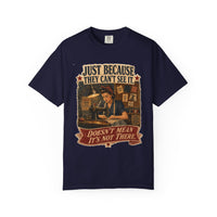 Just Because They Can't See It — Heritage Tee