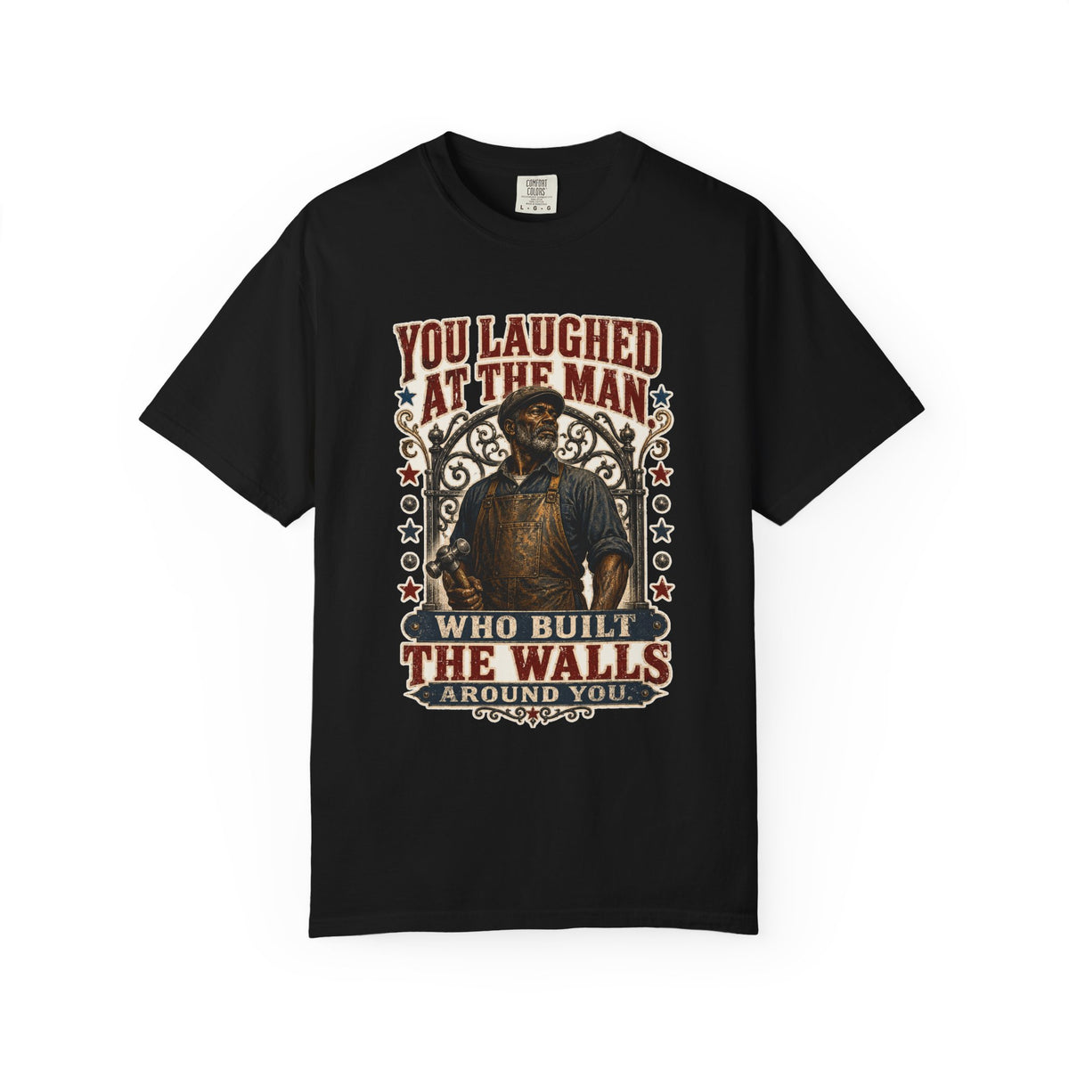You Laughed at the Man Who Built the Walls — heritage tee front view, garment-dyed cotton | Worth Honoring