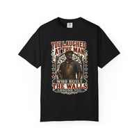 You Laughed at the Man Who Built the Walls — heritage tee front view, garment-dyed cotton | Worth Honoring