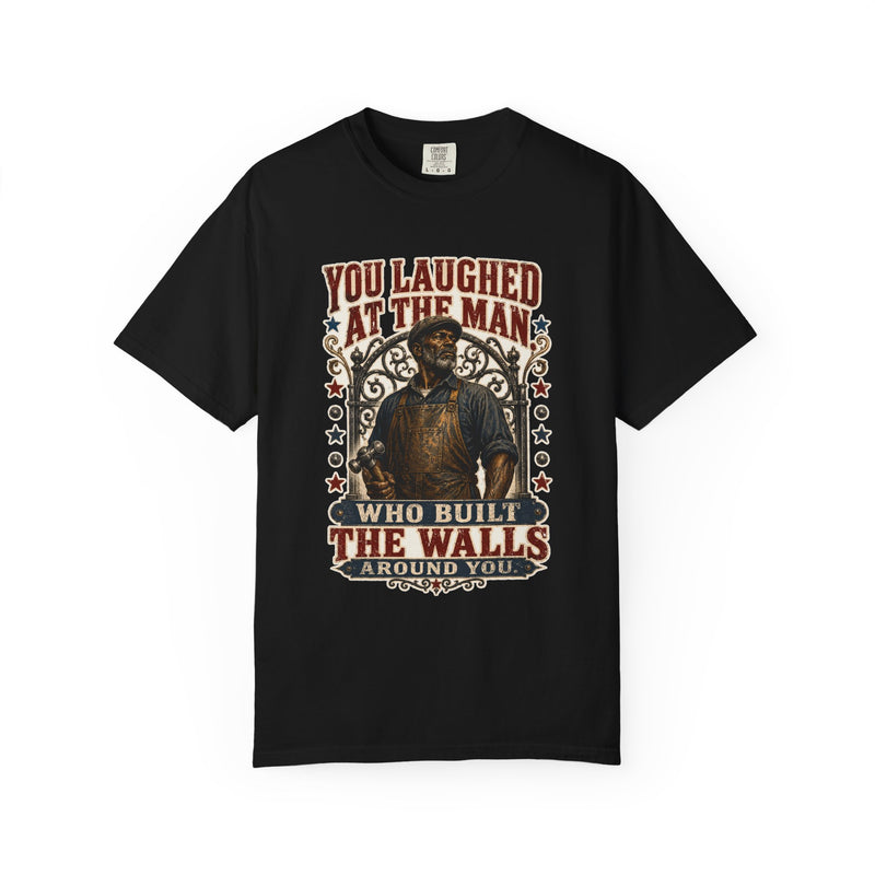 You Laughed at the Man Who Built the Walls — heritage tee front view, garment-dyed cotton | Worth Honoring