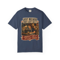 Just Because They Can't See It — Heritage Tee